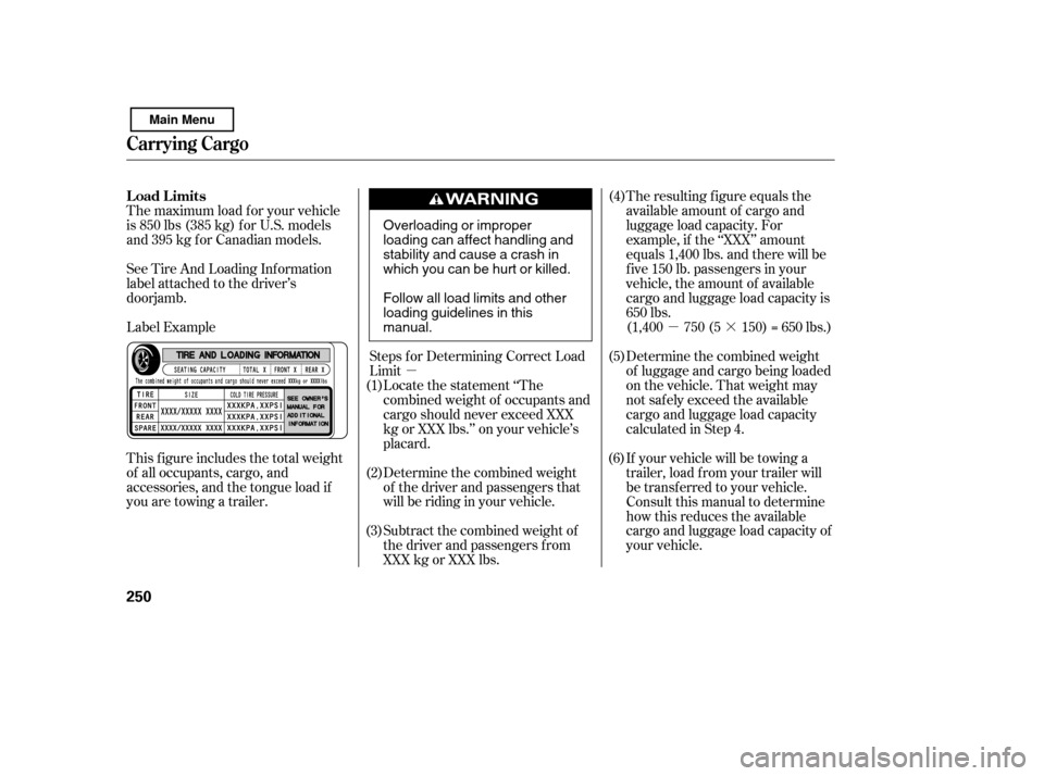 HONDA CIVIC 2011 8.G Owners Manual µ·
µ
The maximum load f or your vehicle 
is 850 lbs (385 kg) f or U.S. models
and 395 kg for Canadian models. 
Label Example
See Tire And Loading Inf ormation 
label attached to the driver’s
d
