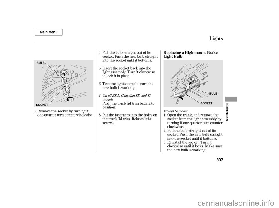 HONDA CIVIC 2011 8.G Owners Manual Remove the socket by turning it
one-quarter turn counterclockwise.Pull the bulb straight out of its
socket. Push the new bulb straight
into the socket until it bottoms.
Insert the socket back into t HONDA CIVIC 2011 8.G Owners Manual Remove the socket by turning it
one-quarter turn counterclockwise.Pull the bulb straight out of its
socket. Push the new bulb straight
into the socket until it bottoms.
Insert the socket back into t