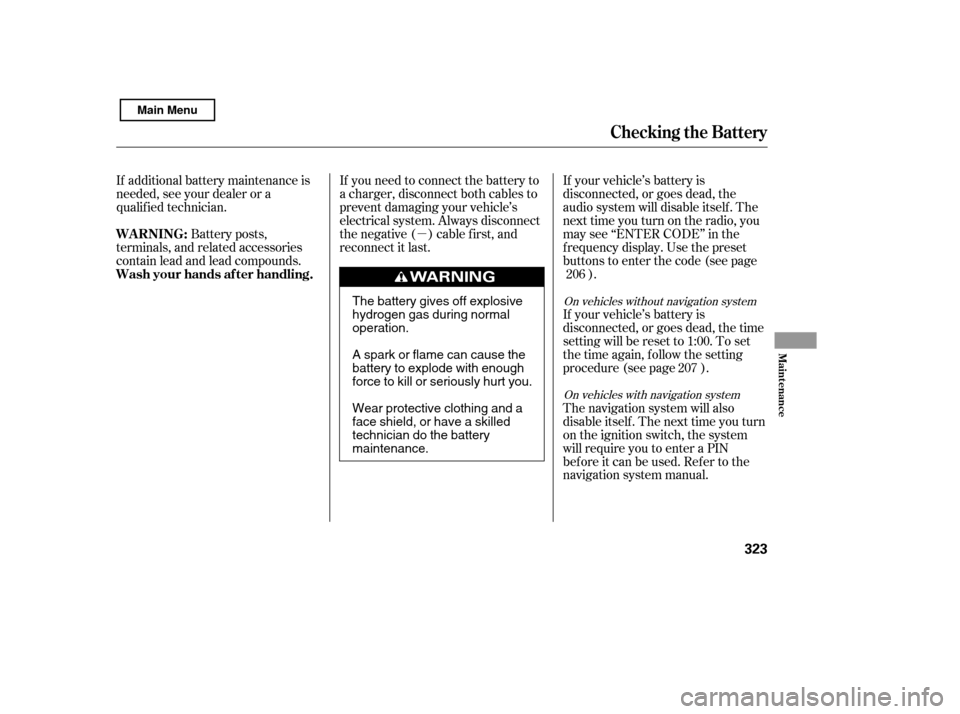 HONDA CIVIC 2011 8.G Owners Manual µ
If you need to connect the battery to 
a charger, disconnect both cables to
prevent damaging your vehicle’s
electrical system. Always disconnect
the negative ( ) cable first, and
reconnect it la