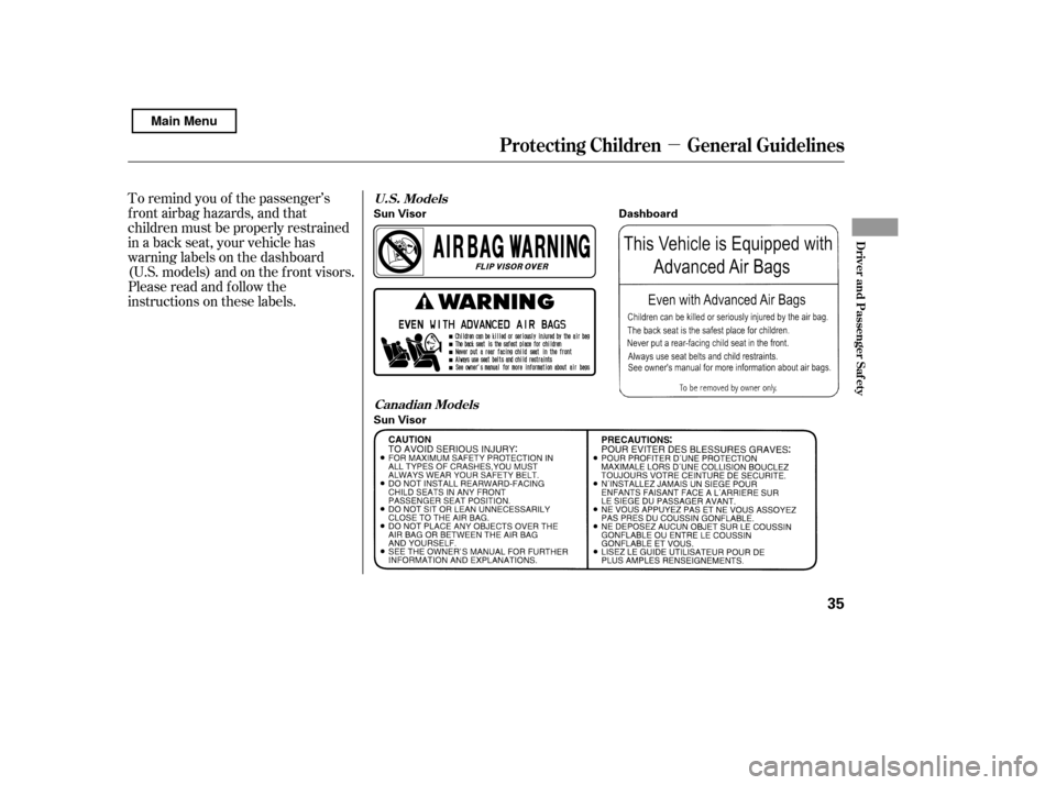 HONDA CIVIC 2011 8.G Owners Guide µ
To remind you of the passenger’s 
f ront airbag hazards, and that
children must be properly restrained
in a back seat, your vehicle has
warninglabelsonthedashboard
(U.S. models) and on the f ron