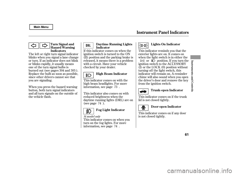 HONDA CIVIC 2011 8.G Repair Manual When you press the hazard warning 
button, both turn signal indicators
and all turn signals on the outside of
the vehicle f lash.If this indicator comes on when the
ignition switch is turned to the ON