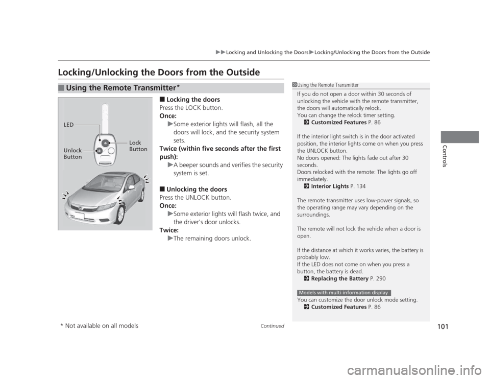 HONDA CIVIC 2012 9.G User Guide 101
uuLocking and Unlocking the DoorsuLocking/Unlocking the Doors from the Outside
Continued
Controls
Locking/Unlocking the Doors from the Outside■Locking the doors
Press the LOCK button. 
Once:
uSo