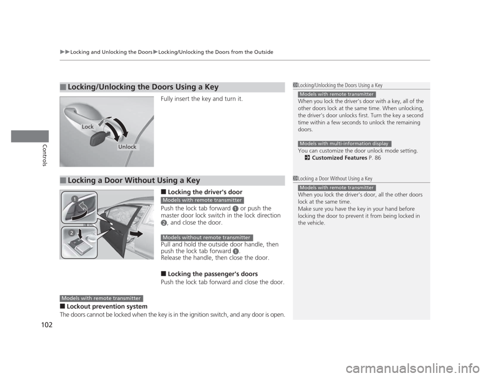 HONDA CIVIC 2012 9.G Owners Manual uuLocking and Unlocking the DoorsuLocking/Unlocking the Doors from the Outside
102
Controls
Fully insert the key and turn it. ■ Locking the drivers door
Push the lock tab forward 
a or push the 
ma