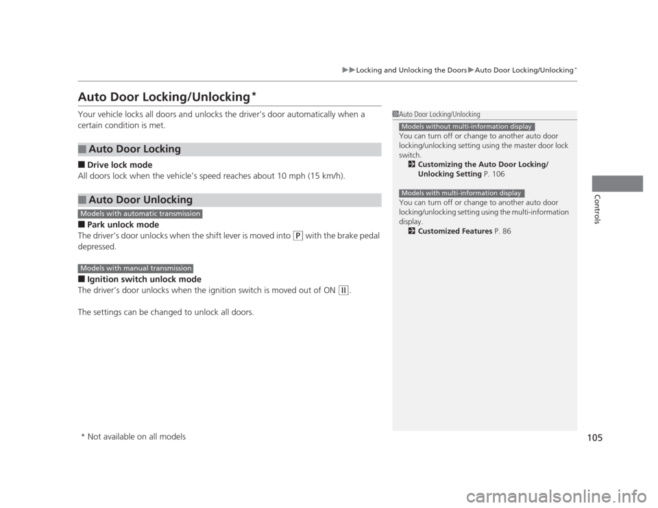 HONDA CIVIC 2012 9.G Owners Manual 105
uuLocking and Unlocking the DoorsuAuto Door Locking/Unlocking*
Controls
Auto Door Locking/Unlocking *
Your vehicle locks all doors and unlo cks the driver’s door automatically when a 
certain co