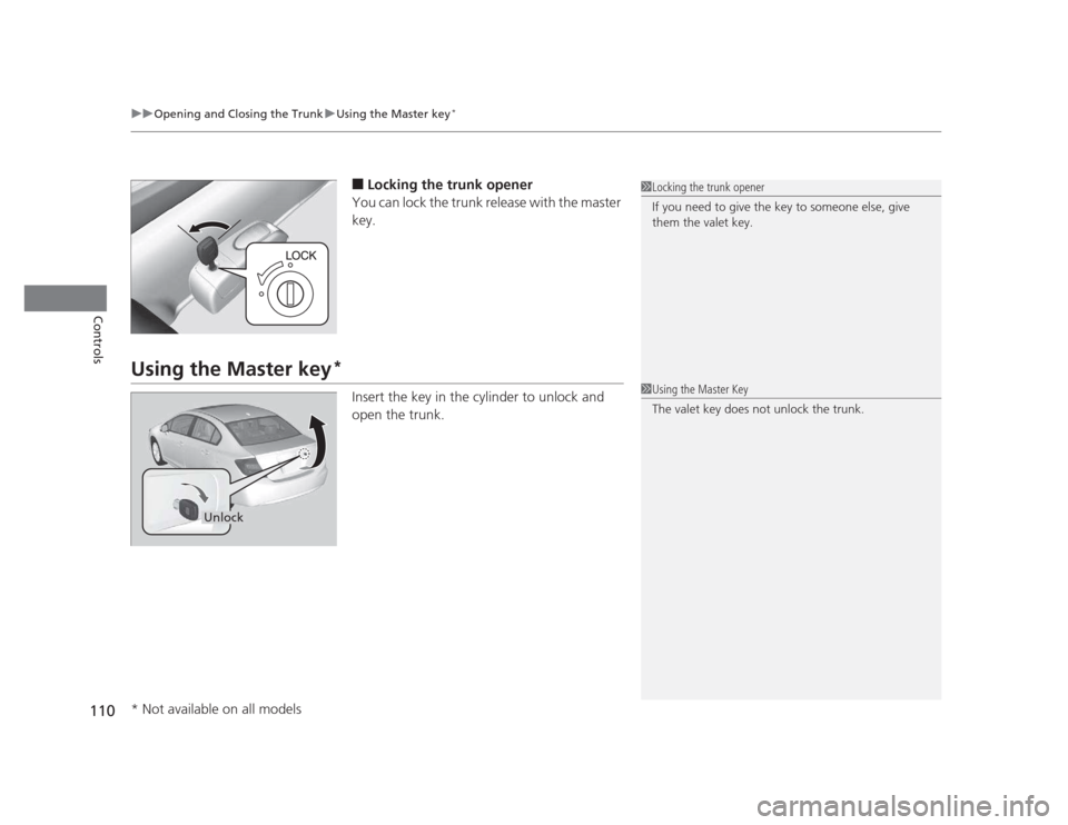 HONDA CIVIC 2012 9.G Owners Manual uuOpening and Closing the TrunkuUsing the Master key*
110
Controls
■ Locking the trunk opener
You can lock the trunk release with the master key.
Using the Master key *
Insert the key in the cylind HONDA CIVIC 2012 9.G Owners Manual uuOpening and Closing the TrunkuUsing the Master key*
110
Controls
■ Locking the trunk opener
You can lock the trunk release with the master key.
Using the Master key *
Insert the key in the cylind