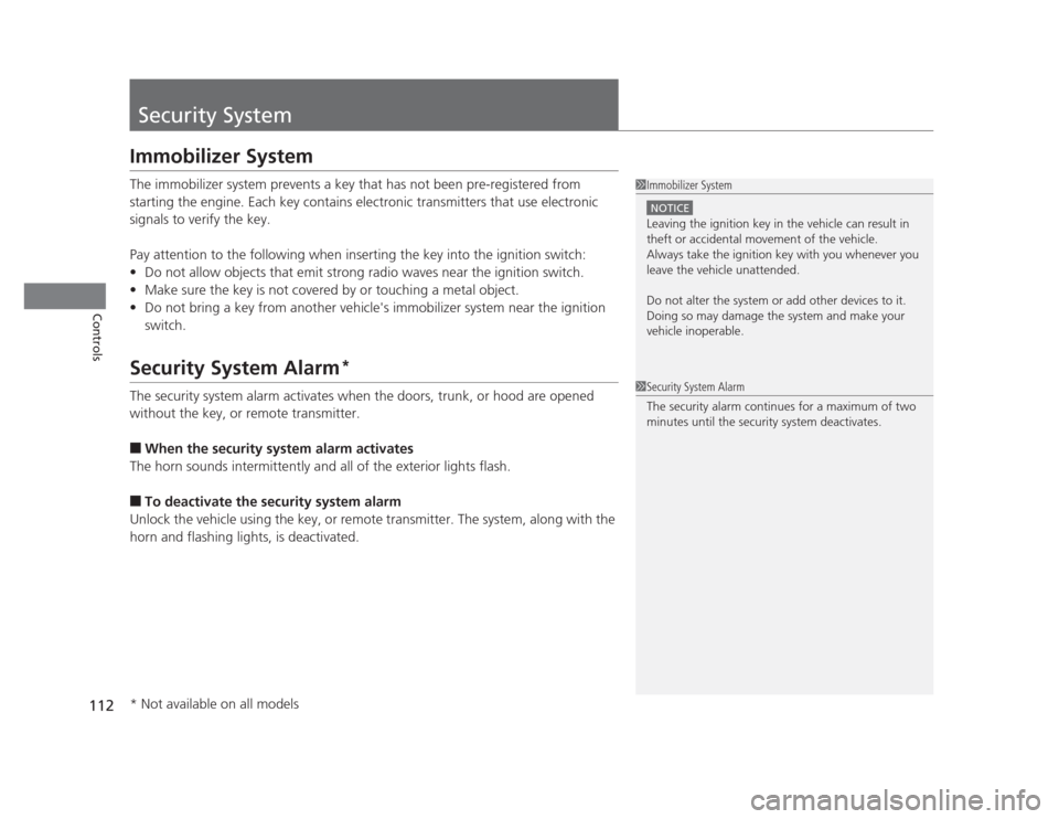 HONDA CIVIC 2012 9.G User Guide 112
Controls
Security System
Immobilizer System 
The immobilizer system prevents a key that has not been pre-registered from  
starting the engine. Each key contains electronic transmitters that use e