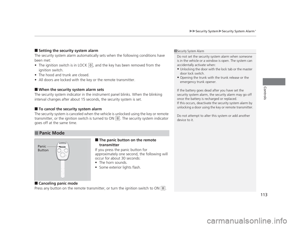 HONDA CIVIC 2012 9.G User Guide 113
uuSecurity SystemuSecurity System Alarm*
Controls
■
Setting the security system alarm
The security system alarm automatically sets when the following conditions have  
been met: • The ignition