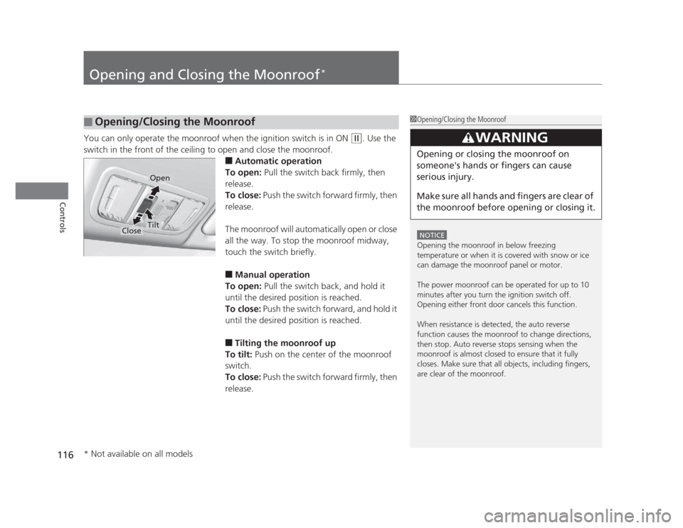 HONDA CIVIC 2012 9.G Owners Manual 116
Controls
Opening and Closing the Moonroof*
You can only operate the moonroof when the ignition switch is in ON (w
. Use the 
switch in the front of the ceiling to open and close the moonroof. ■A
