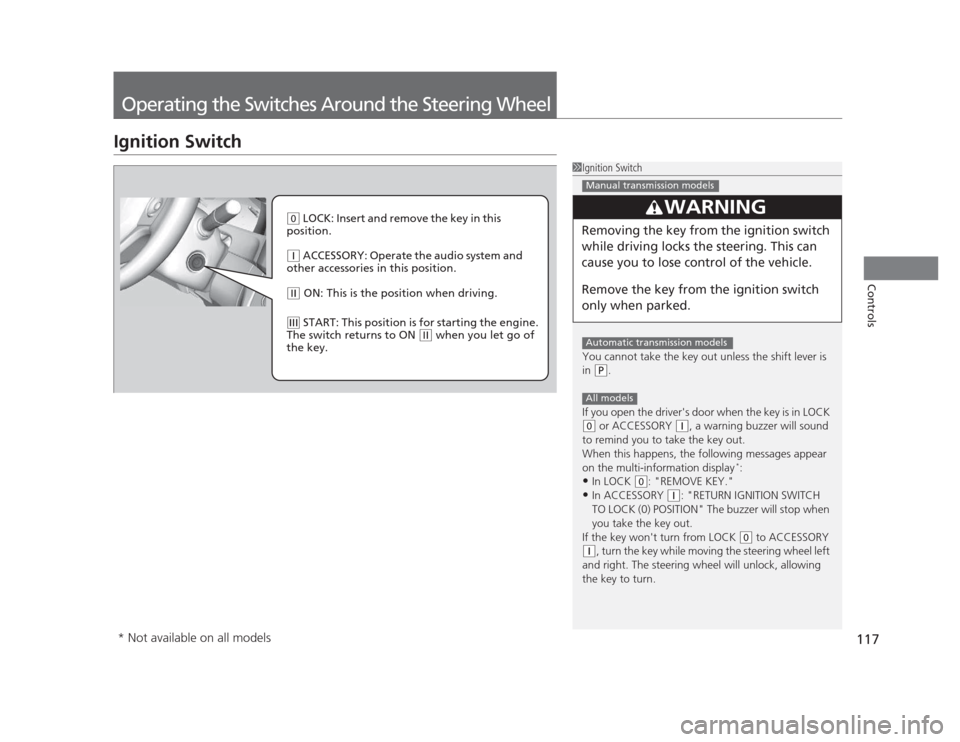 HONDA CIVIC 2012 9.G Owners Manual 117
Controls
Operating the Switches Around the Steering Wheel
Ignition Switch
1Ignition Switch 
You cannot take the key out unless the shift lever is  in 
(P.
If you open the drivers door when the ke