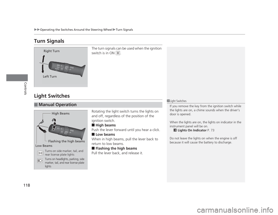 HONDA CIVIC 2012 9.G User Guide 118
uuOperating the Switches Around the Steering WheeluTurn Signals
Controls
Turn SignalsThe turn signals can be used when the ignition  
switch is in ON 
(w.
Light Switches
Rotating the light switch 