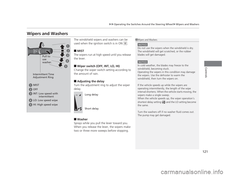 HONDA CIVIC 2012 9.G Owners Manual 121
uuOperating the Switches Around the Steering WheeluWipers and Washers
Controls
Wipers and WashersThe windshield wipers and washers can be  
used when the ignition switch is in ON 
(w.
■ MIST
The