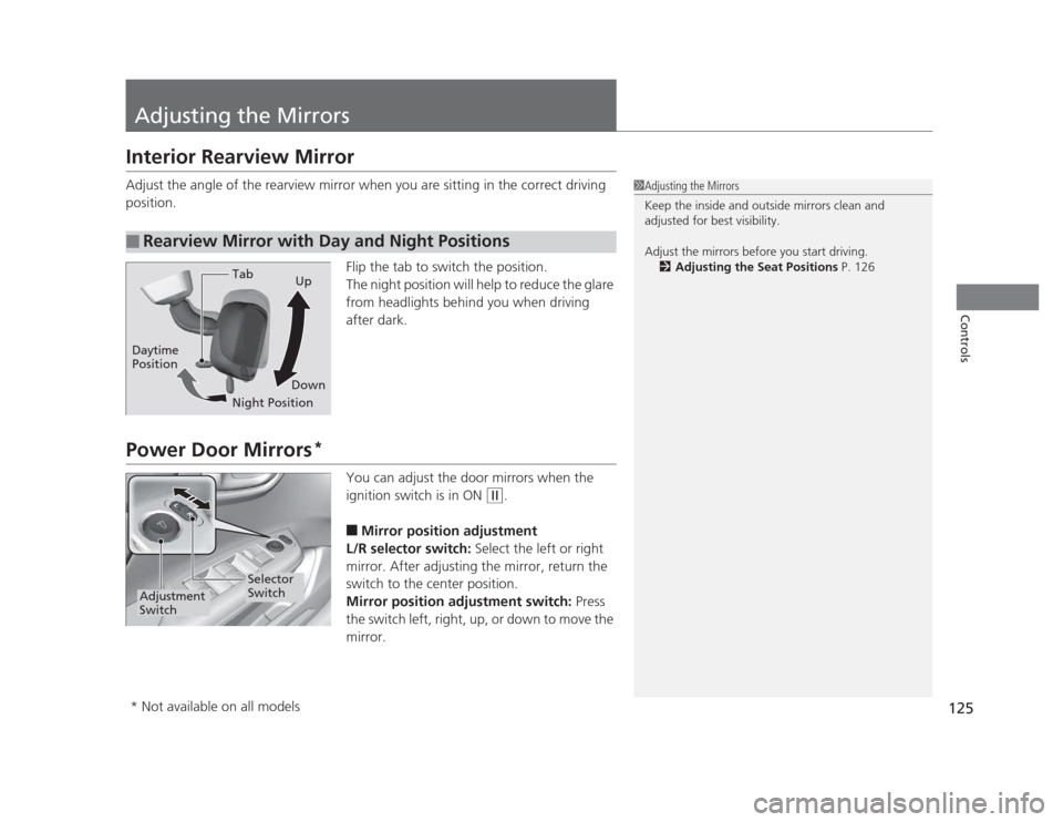 HONDA CIVIC 2012 9.G Service Manual 125
Controls
Adjusting the Mirrors
Interior Rearview Mirror 
Adjust the angle of the rearview mirror when you are sitting in the correct driving  
position.Flip the tab to switch the position.
The nig