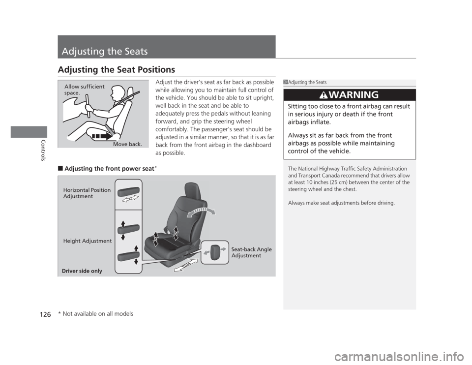 HONDA CIVIC 2012 9.G Owners Manual 126
Controls
Adjusting the Seats
Adjusting the Seat PositionsAdjust the drivers seat as far back as possible  
while allowing you to maintain full control of  
the vehicle. You should be able to sit 