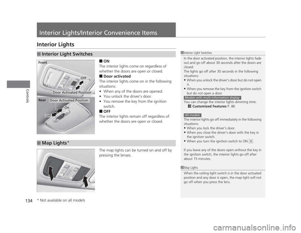 HONDA CIVIC 2012 9.G Service Manual 134
Controls
Interior Lights/Interior Convenience Items
Interior Lights■ON
The interior lights come on regardless of  
whether the doors are open or closed. ■ Door activated
The interior lights co
