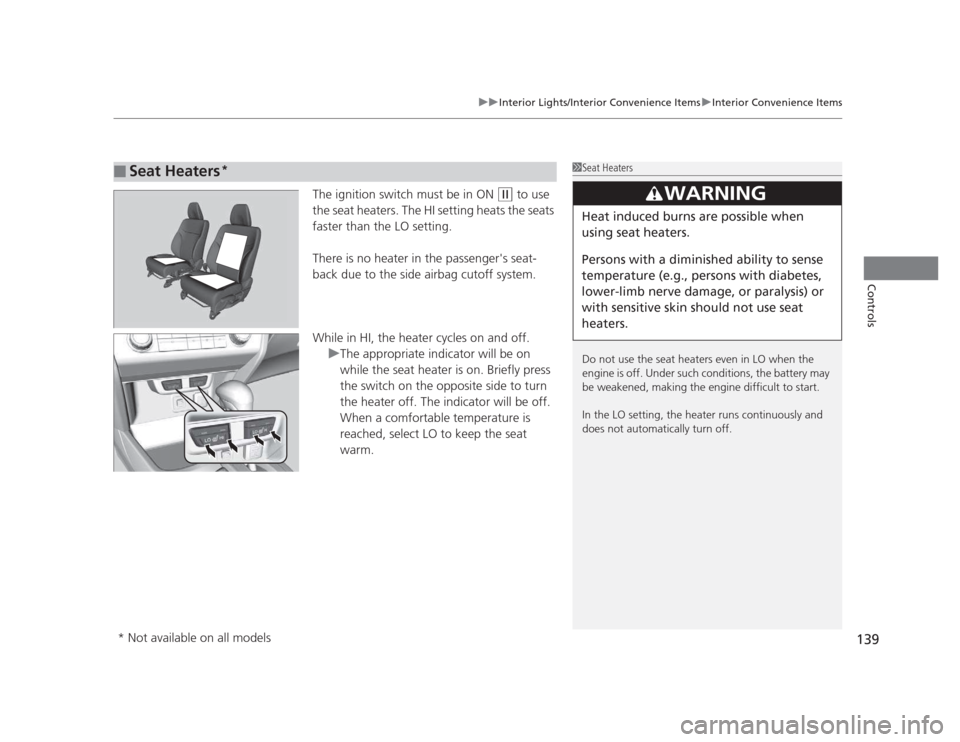 HONDA CIVIC 2012 9.G Owners Manual 139
uuInterior Lights/Interior Convenience ItemsuInterior Convenience Items
Controls
The ignition switch must be in ON (w to use 
the seat heaters. The HI setting heats the seats  faster than the LO s