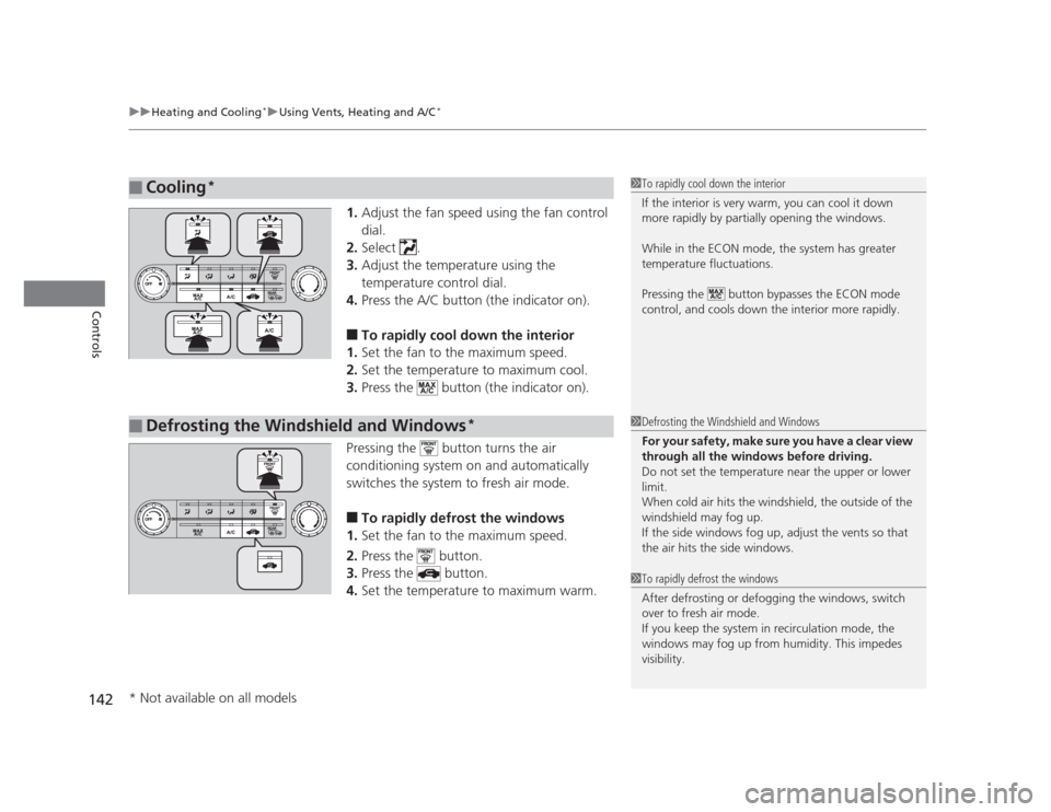 HONDA CIVIC 2012 9.G Owners Manual uuHeating and Cooling*uUsing Vents, Heating and A/C
*
142
Controls
1. Adjust the fan speed using the fan control  dial.
2. Select .
3. Adjust the temperature using the 
temperature control dial.
4. Pr