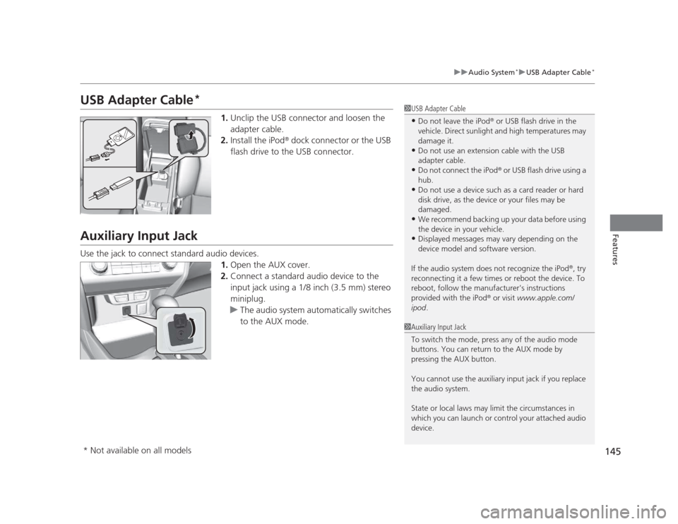 HONDA CIVIC 2012 9.G Owners Manual 145
uuAudio System*uUSB Adapter Cable
*
Features
USB Adapter Cable *
1.Unclip the USB connector and loosen the  
adapter cable.
2. Install the iPod ®
 dock connector or the USB 
flash drive to the US