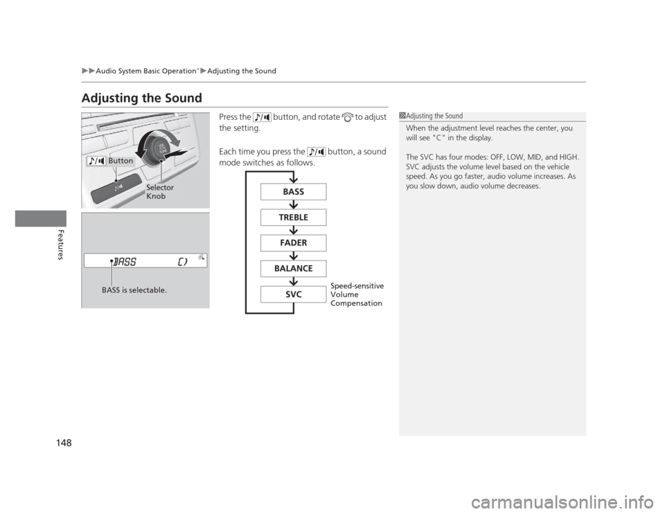 HONDA CIVIC 2012 9.G User Guide 148
uuAudio System Basic Operation*uAdjusting the Sound
Features
Adjusting the Sound
Press the   button, and rotate   to adjust  the setting. 
Each time you press the   button, a sound 
mode switches 