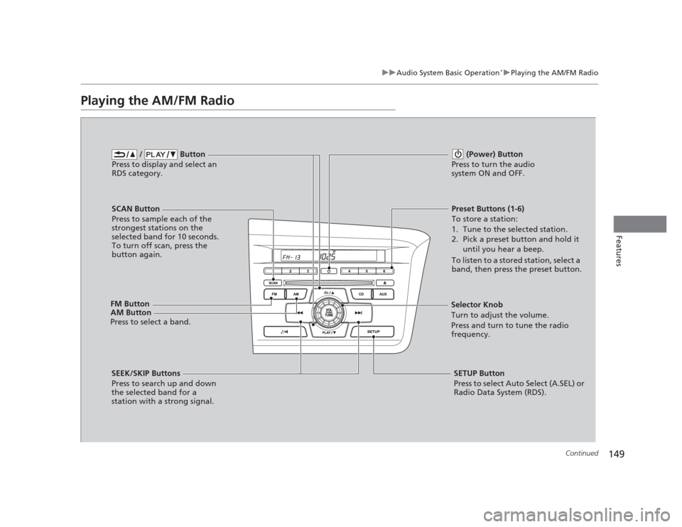 HONDA CIVIC 2012 9.G Owners Manual 149
uuAudio System Basic Operation*uPlaying the AM/FM Radio
Continued
Features
Playing the AM/FM Radio
FM Button /   Button
Press to display and select an  
RDS category.
SCAN Button 
Press to sample 