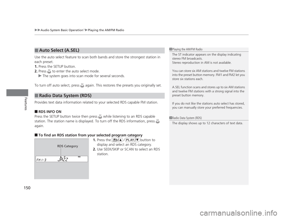 HONDA CIVIC 2012 9.G User Guide uuAudio System Basic Operation*uPlaying the AM/FM Radio
150
Features
Use the auto select feature to scan both bands and store the strongest station in  each preset. 1. Press the SETUP button.
2. Press