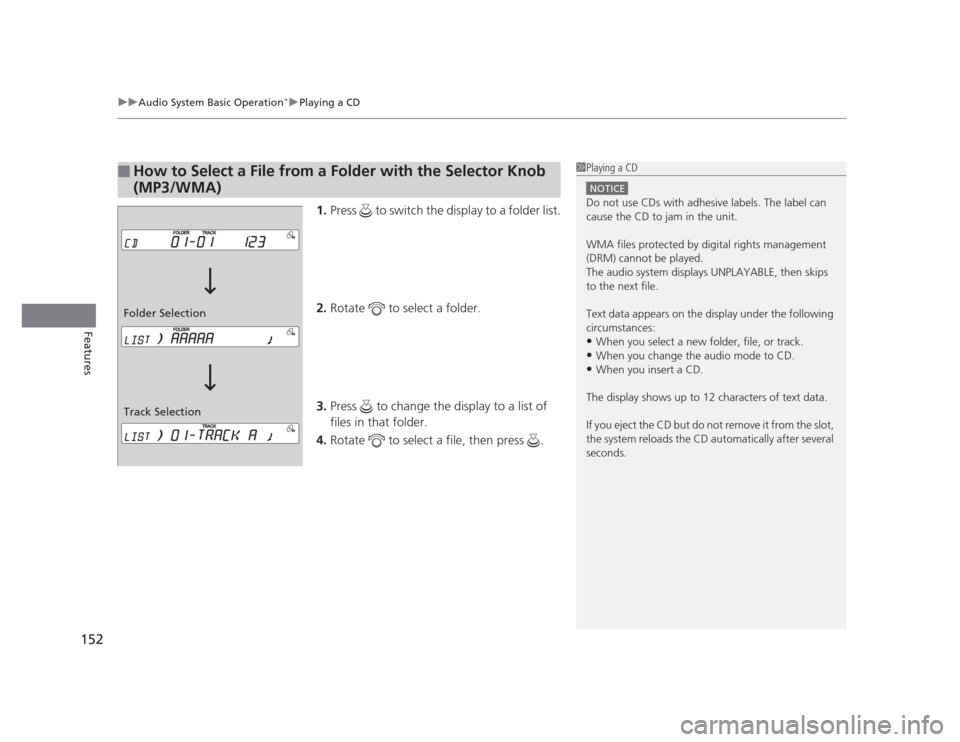 HONDA CIVIC 2012 9.G User Guide uuAudio System Basic Operation*uPlaying a CD
152
Features
1. Press   to switch the display to a folder list.
2. Rotate   to select a folder.
3. Press   to change the display to a list of  files in tha