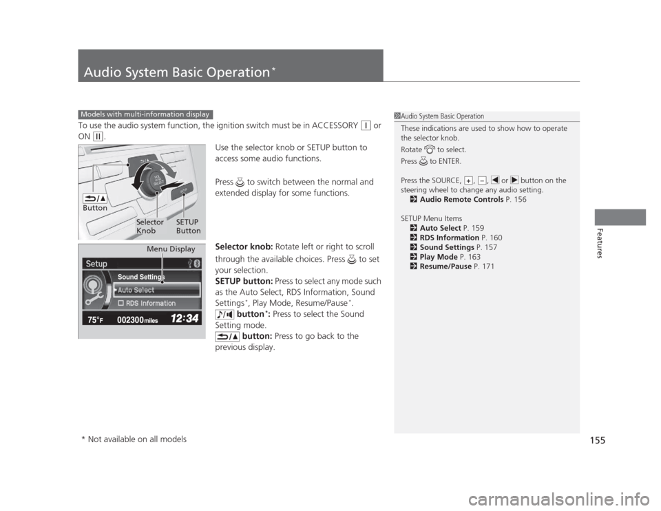 HONDA CIVIC 2012 9.G User Guide 155
Features
Audio System Basic Operation*
To use the audio system function, the ignition switch must be in ACCESSORY (q
 or 
ON 
(w .
Use the selector knob or SETUP button to  
access some audio func