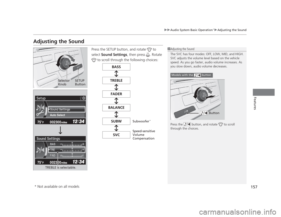 HONDA CIVIC 2012 9.G Owners Manual 157
uuAudio System Basic Operation*uAdjusting the Sound
Features
Adjusting the Sound
Press the SETUP button, and rotate   to  
select Sound Settings , then press  . Rotate 
 to scroll through the foll