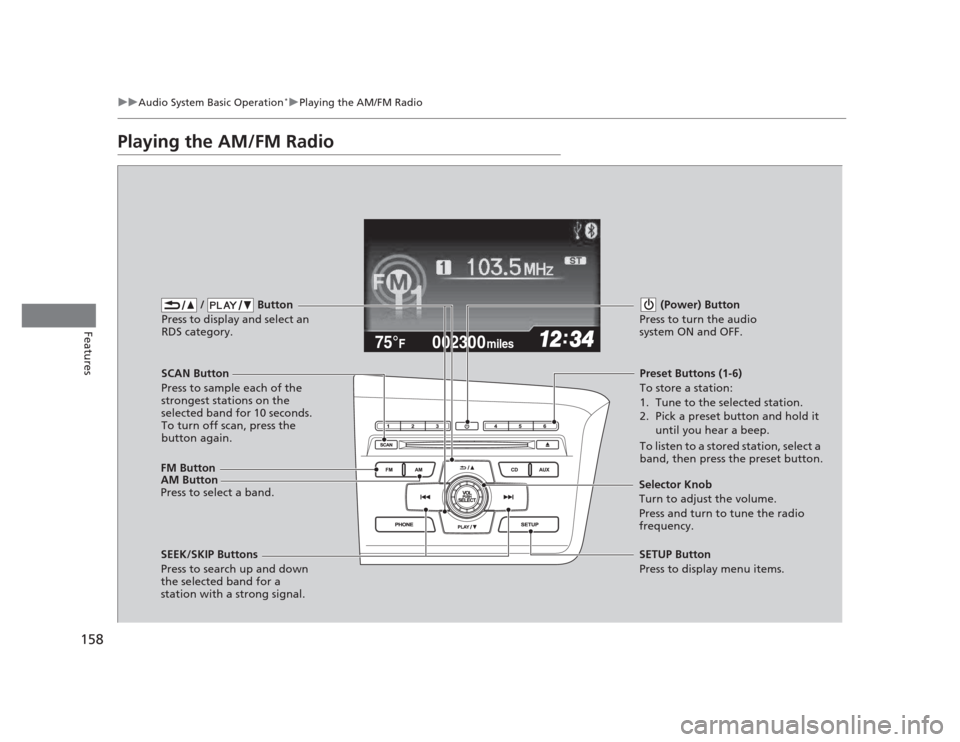 HONDA CIVIC 2012 9.G Owners Manual 158
uuAudio System Basic Operation*uPlaying the AM/FM Radio
Features
Playing the AM/FM Radio
002300
75°F miles
FM Button  /   Button
Press to display and select an  
RDS category.
SCAN Button 
Press 