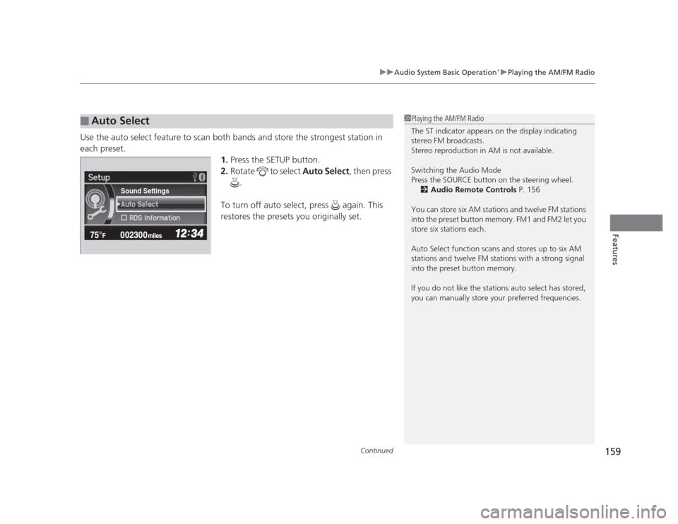 HONDA CIVIC 2012 9.G Owners Manual Continued159
uuAudio System Basic Operation*uPlaying the AM/FM Radio
Features
Use the auto select feature to scan both bands and store the strongest station in  each preset.
1.Press the SETUP button.
