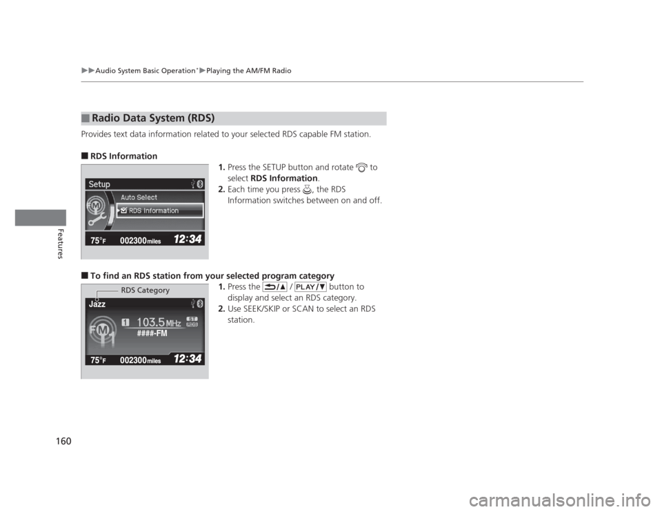 HONDA CIVIC 2012 9.G Owners Manual 160
uuAudio System Basic Operation*uPlaying the AM/FM Radio
Features
Provides text data information related to your selected RDS capable FM station. ■
RDS Information
1.Press the SETUP button and ro
