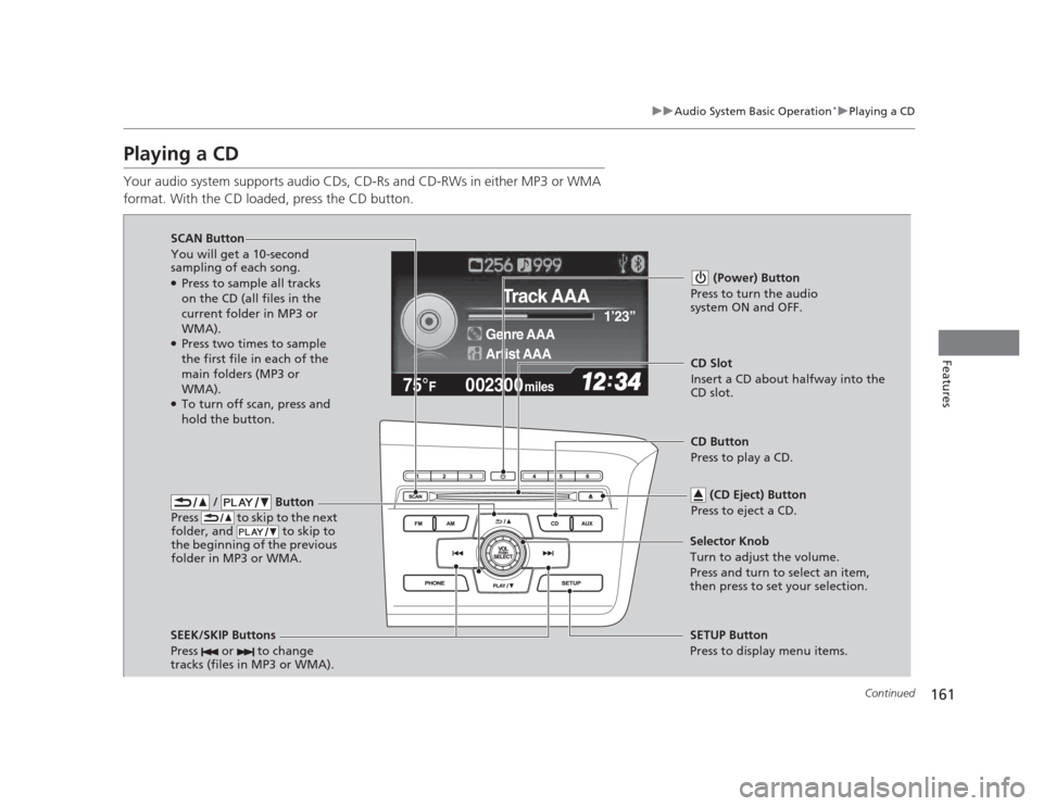 HONDA CIVIC 2012 9.G Owners Manual 161
uuAudio System Basic Operation*uPlaying a CD
Continued
Features
Playing a CD 
Your audio system supports audio CDs, CD-Rs and CD-RWs in either MP3 or WMA  
format. With the CD loaded, press the CD