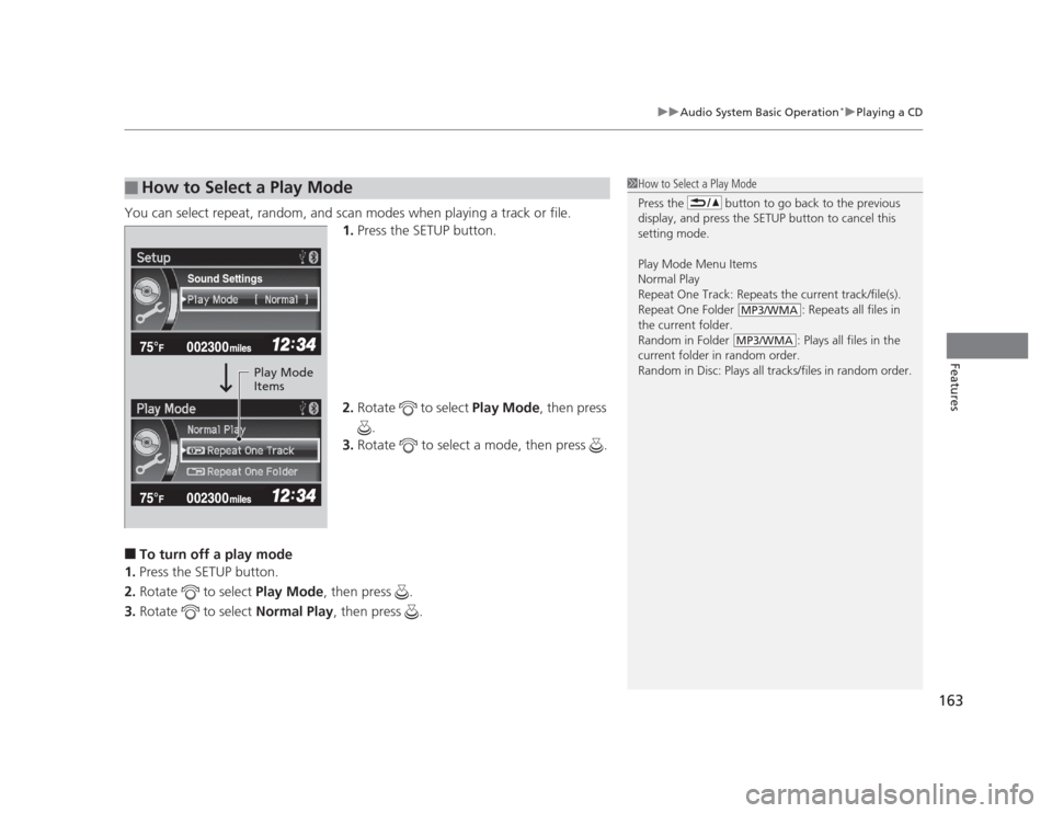 HONDA CIVIC 2012 9.G Owners Manual 163
uuAudio System Basic Operation*uPlaying a CD
Features
You can select repeat, random, and scan modes when playing a track or file.
1.Press the SETUP button.
2. Rotate   to select  Play Mode, then p