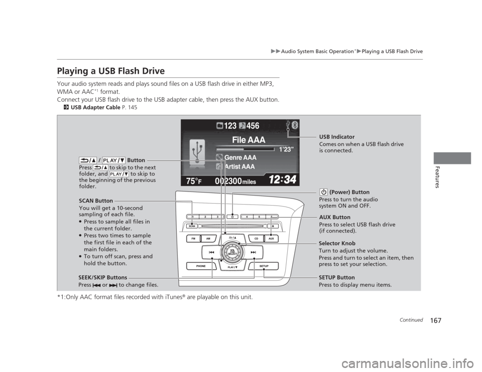HONDA CIVIC 2012 9.G Owners Manual 167
uuAudio System Basic Operation*uPlaying a USB Flash Drive
Continued
Features
Playing a USB Flash Drive 
Your audio system reads and plays sound files on a USB flash drive in either MP3,  WMA or AA