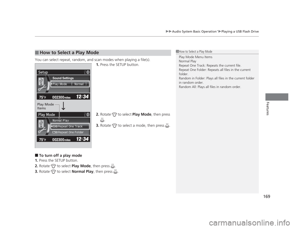 HONDA CIVIC 2012 9.G Owners Guide 169
uuAudio System Basic Operation*uPlaying a USB Flash Drive
Features
You can select repeat, random,
 and scan modes when playing a file(s).
1. Press the SETUP button.
2. Rotate   to select  Play Mod