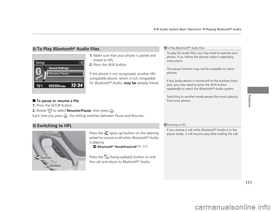 HONDA CIVIC 2012 9.G Owners Guide 171
uuAudio System Basic Operation*uPlaying 
Bluetooth ®
 Audio
Features
1. Make sure that your phone is paired and  
linked to HFL.
2. Press the AUX button.
If the phone is not recognized, another H
