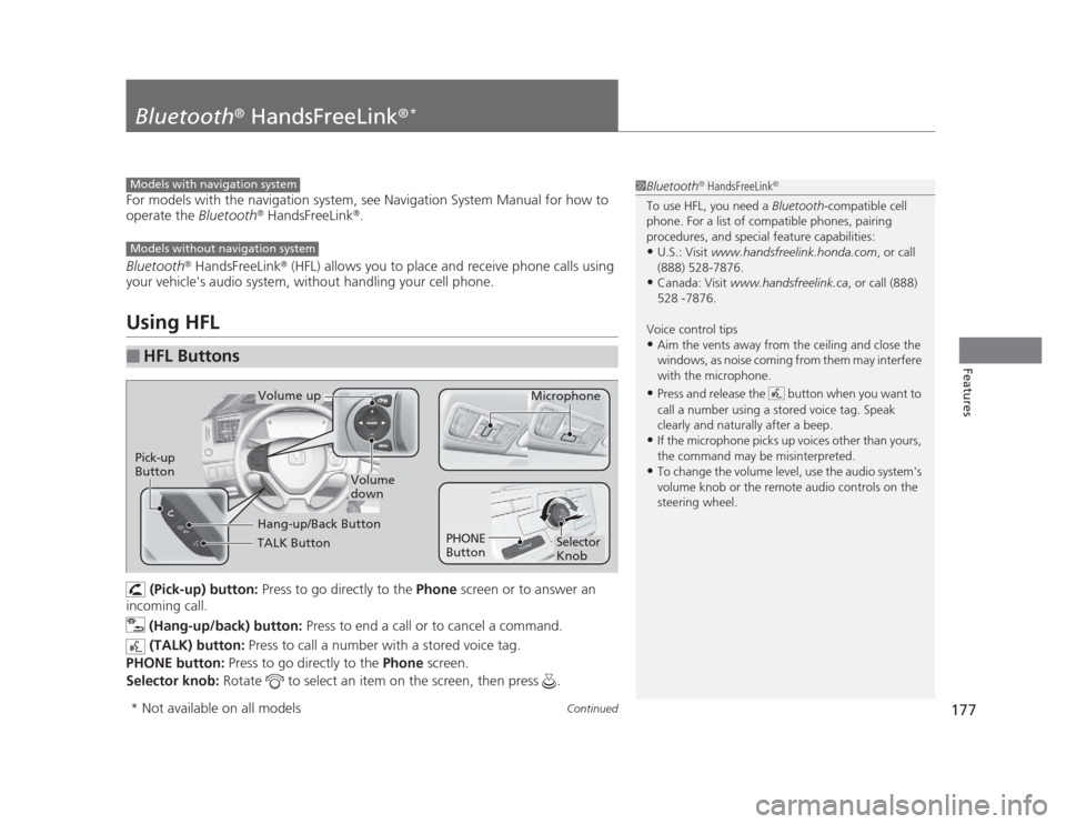 HONDA CIVIC 2012 9.G Service Manual 177
Continued
Features
Bluetooth ®
 HandsFreeLink ®*
For models with the navigation system, see Navigation System Manual for how to  operate the 
Bluetooth®
 HandsFreeLink ®
.
Bluetooth ®
 HandsF