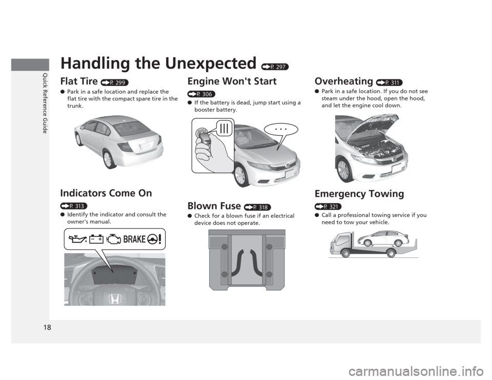 HONDA CIVIC 2012 9.G Owners Manual 18
Quick Reference GuideHandling the Unexpected (P 297)
Flat Tire  (P 299)
● Park in a safe location and replace the  
flat tire with the compact spare tire in the  
trunk.
Indicators Come On  
(P 3