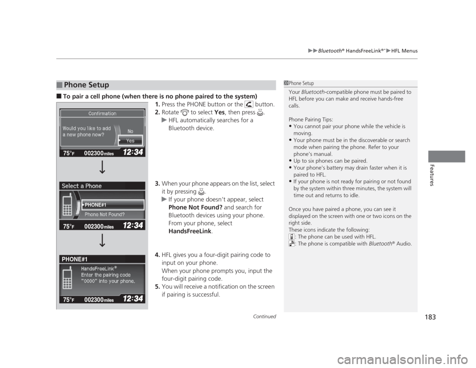 HONDA CIVIC 2012 9.G Service Manual Continued183
uuBluetooth®
 HandsFreeLink ®*uHFL Menus
Features
■
To pair a cell phone (when there is no phone paired to the system)
1.Press the PHONE button or the   button.
2. Rotate   to select 