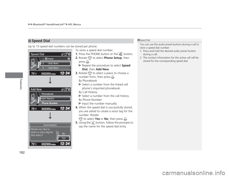 HONDA CIVIC 2012 9.G Service Manual uuBluetooth®
 HandsFreeLink ®*uHFL Menus
192
Features
Up to 15 speed dial numbers can be stored per phone. To store a speed dial number: 1.Press the PHONE button or the   button.
2. Rotate  to selec