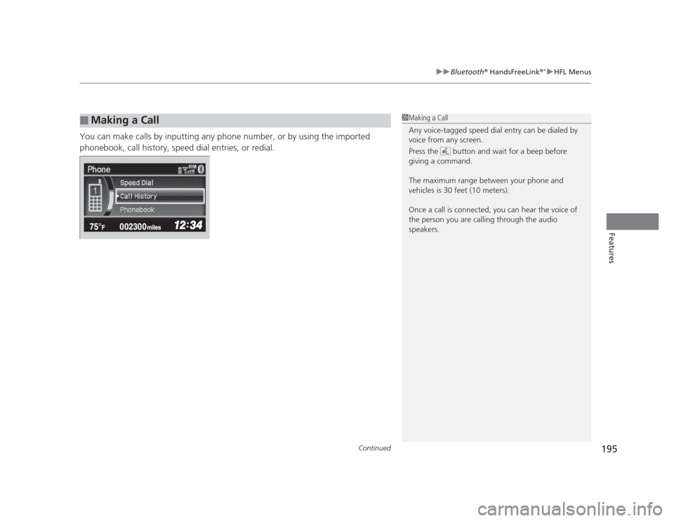 HONDA CIVIC 2012 9.G Service Manual Continued195
uuBluetooth®
 HandsFreeLink ®*uHFL Menus
Features
You can make calls by inputting any phone number, or by using the imported  
phonebook, call history, speed dial entries, or redial.
�