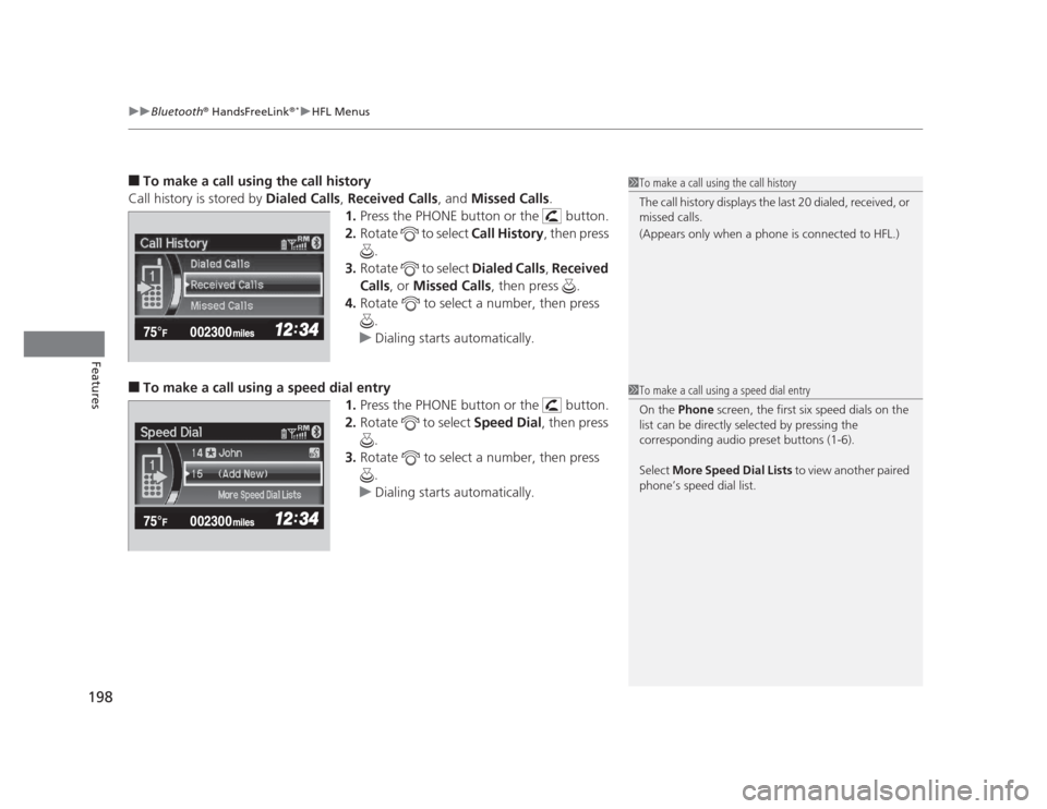 HONDA CIVIC 2012 9.G Service Manual uuBluetooth®
 HandsFreeLink ®*uHFL Menus
198
Features
■ To make a call using the call history
Call history is stored by  Dialed Calls, Received Calls , and Missed Calls .
1. Press the PHONE button
