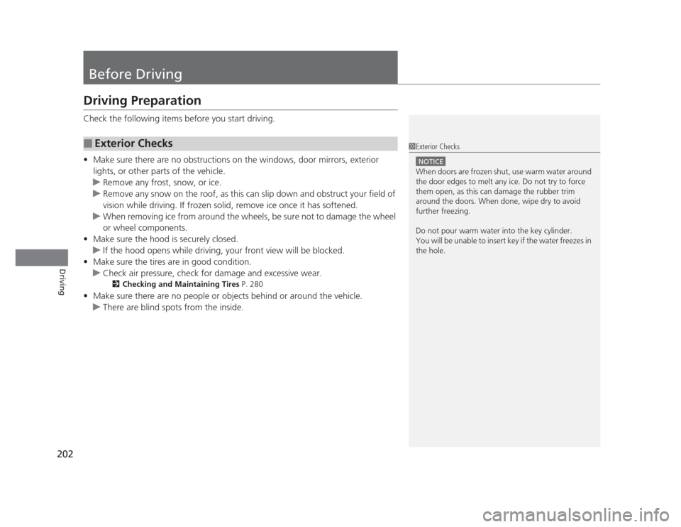 HONDA CIVIC 2012 9.G Owners Manual 202
Driving
Before Driving
Driving Preparation 
Check the following items before you start driving. •Make sure there are no obstructions on the windows, door mirrors, exterior  
lights, or other par