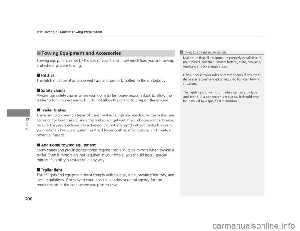 HONDA CIVIC 2012 9.G Owners Manual uuTowing a TraileruTowing Preparation
208
Driving
Towing equipment varies by the size of your trailer, how much load you are towing,  
and where you are towing. ■ Hitches
The hitch must be of an app