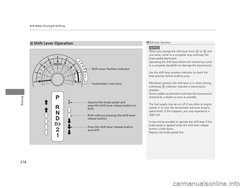 HONDA CIVIC 2012 9.G Owners Manual uuWhen DrivinguShifting
216
Driving
■Shift Lever Operation1Shift Lever Operation
NOTICE
When you change the shift lever from (D  to (R and 
vice versa, come to a complete stop and keep the  
brake p