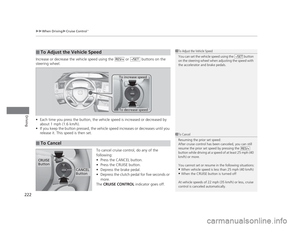 HONDA CIVIC 2012 9.G Owners Manual uuWhen DrivinguCruise Control*
222
Driving
Increase or decrease the vehicle speed using the or buttons on the
steering wheel. • Each time you press the button, the vehicle speed is increased o HONDA CIVIC 2012 9.G Owners Manual uuWhen DrivinguCruise Control*
222
Driving
Increase or decrease the vehicle speed using the or buttons on the
steering wheel. • Each time you press the button, the vehicle speed is increased o