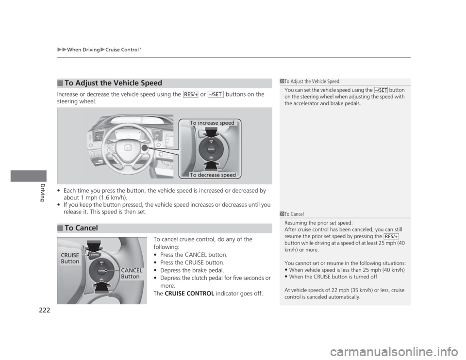 HONDA CIVIC 2012 9.G Owners Manual uuWhen DrivinguCruise Control*
222
Driving
Increase or decrease the vehicle speed using the   or   buttons on the  
steering wheel. • Each time you press the button, the vehicle speed is increased o