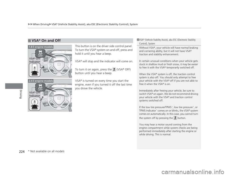 HONDA CIVIC 2012 9.G Owners Manual uuWhen DrivinguVSA®
 (Vehicle Stability Assist), aka ESC (Electronic Stability Control), System
224
Driving
This button is on the driver side control panel.  
To turn the VSA ®
 system on and off, p