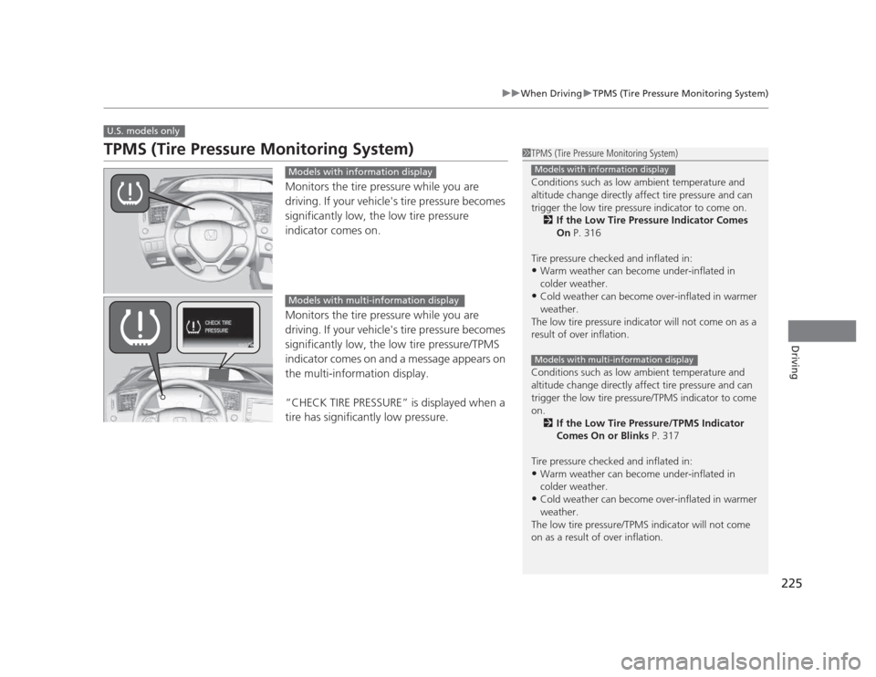 HONDA CIVIC 2012 9.G Owners Manual 225
uuWhen DrivinguTPMS (Tire Pressure Monitoring System)
Driving
TPMS (Tire Pressure Monitoring System)Monitors the tire pressure while you are  
driving. If your vehicles tire pressure becomes 
sig