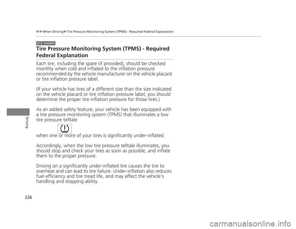 HONDA CIVIC 2012 9.G Owners Manual 226
uuWhen DrivinguTire Pressure Monitoring System (TPMS) - Required Federal Explanation
Driving
Tire Pressure Monitoring System (TPMS) - Required 
Federal Explanation Each tire, including the spare (