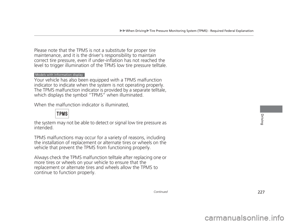 HONDA CIVIC 2012 9.G Owners Manual 227
uuWhen DrivinguTire Pressure Monitoring System (TPMS) - Required Federal Explanation
Continued
Driving
Please note that the TPMS is not a substitute for proper tire  
maintenance, and it is the dr